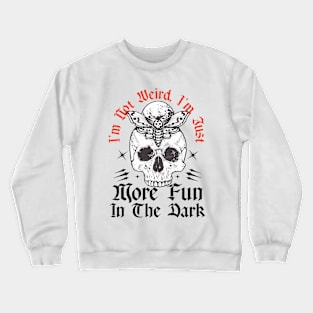 I'm Not Weird, I'm Just More Fun In The Dark Crewneck Sweatshirt